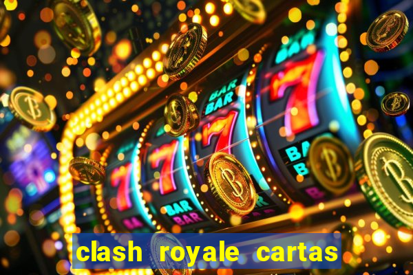 clash royale cartas modificadas 2024